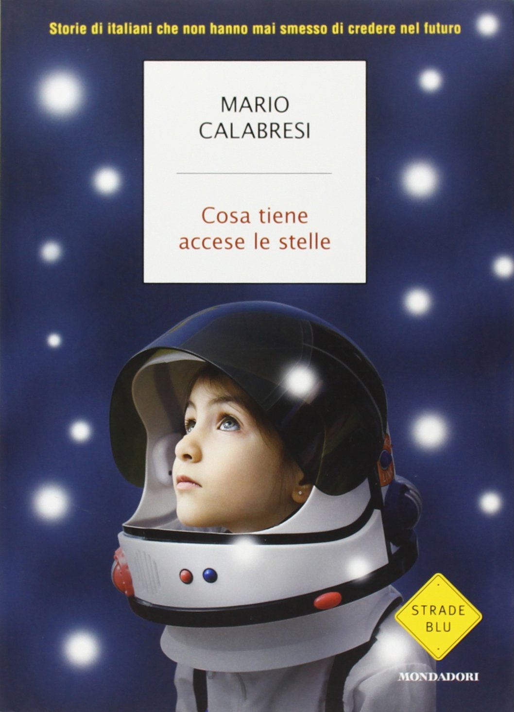 Cosa tiene accese le stelle. Storie di italiani che non hanno mai smesso di credere nel futuro (Strade blu. Non Fiction) Books