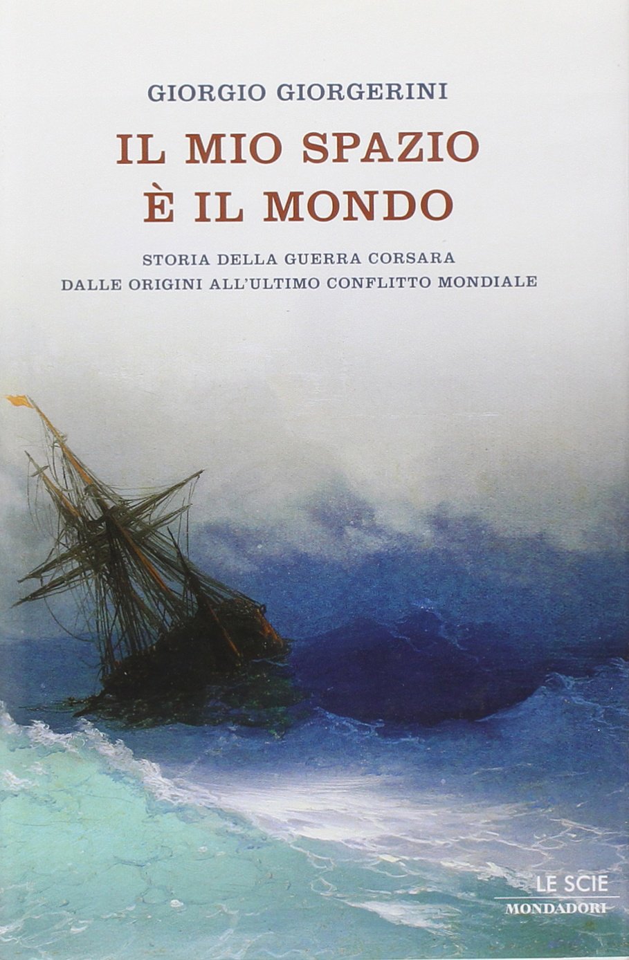 Il mio spazio è il mondo. Storia delle guerra corsara dalle origini all'ultimo conflitto mondiale book