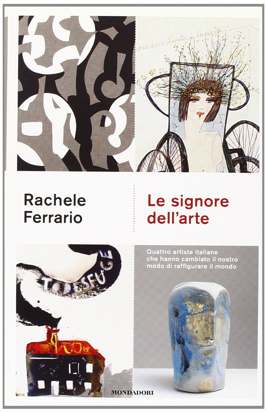 Le signore dell'arte. Quattro artiste italiane che hanno cambiato il nostro modo di raffigurare il mondo book