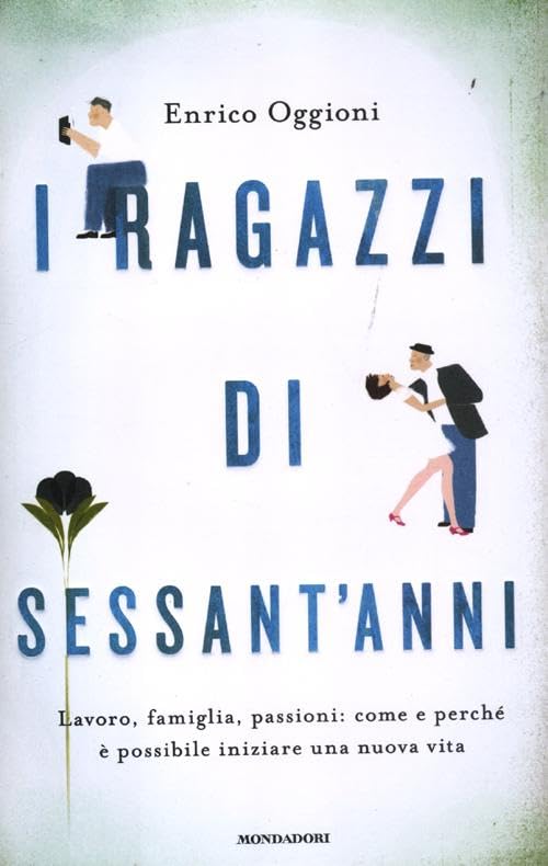 I ragazzi di sessant'anni. Lavoro, famiglia, passioni: come e perché è possibile iniziare una nuova vita Politics & History