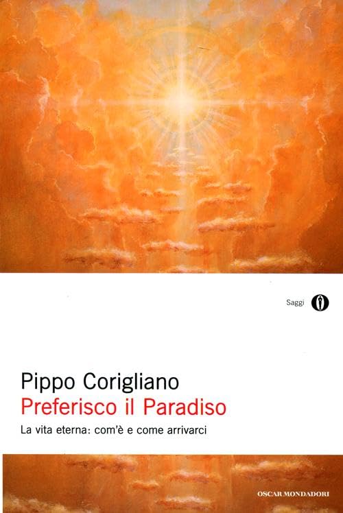 Preferisco il paradiso. La vita eterna: com'è e come arrivarci (Oscar saggi, Band 911) Religion & Esotericism