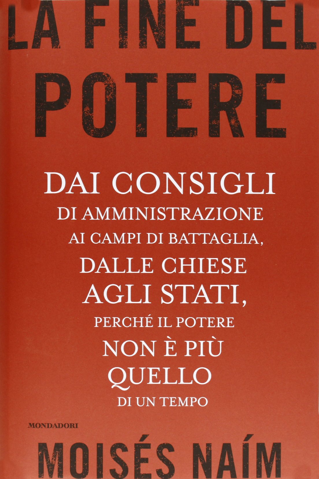 La fine del potere. Dai consigli di amministrazione ai campi di battaglia, dalle chiese agli stati, perché il potere non è più quello di un tempo Politics & History