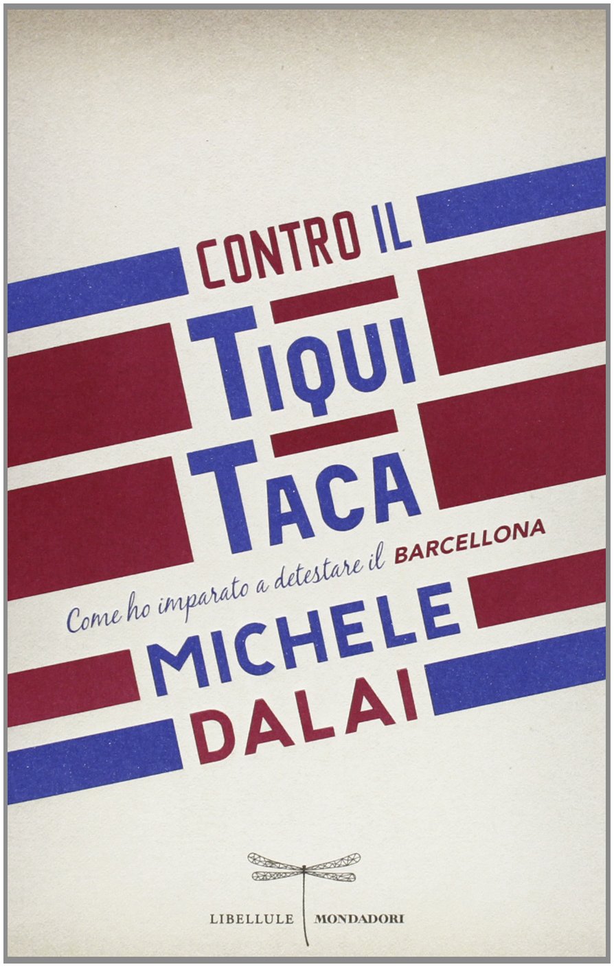 Contro il tiqui taca. Come ho imparato a detestare il Barcellona (Libellule) Books
