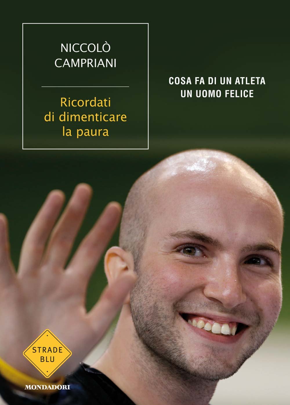 Ricordati di dimenticare la paura. Cosa fa di un atleta un uomo felice (Strade blu. Non Fiction) Sports