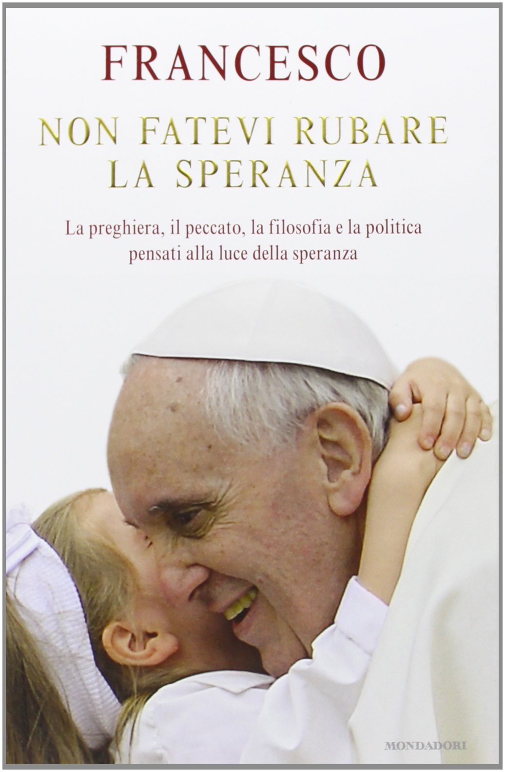 Non fatevi rubare la speranza. La preghiera, il peccato, la filosofia e la politica pensati alla luce della speranza Religion & Esotericism