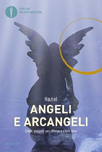 Angeli e arcangeli. Come pregarli per ottenere i loro doni (Oscar nuovi misteri, Band 100) Religion & Esotericism
