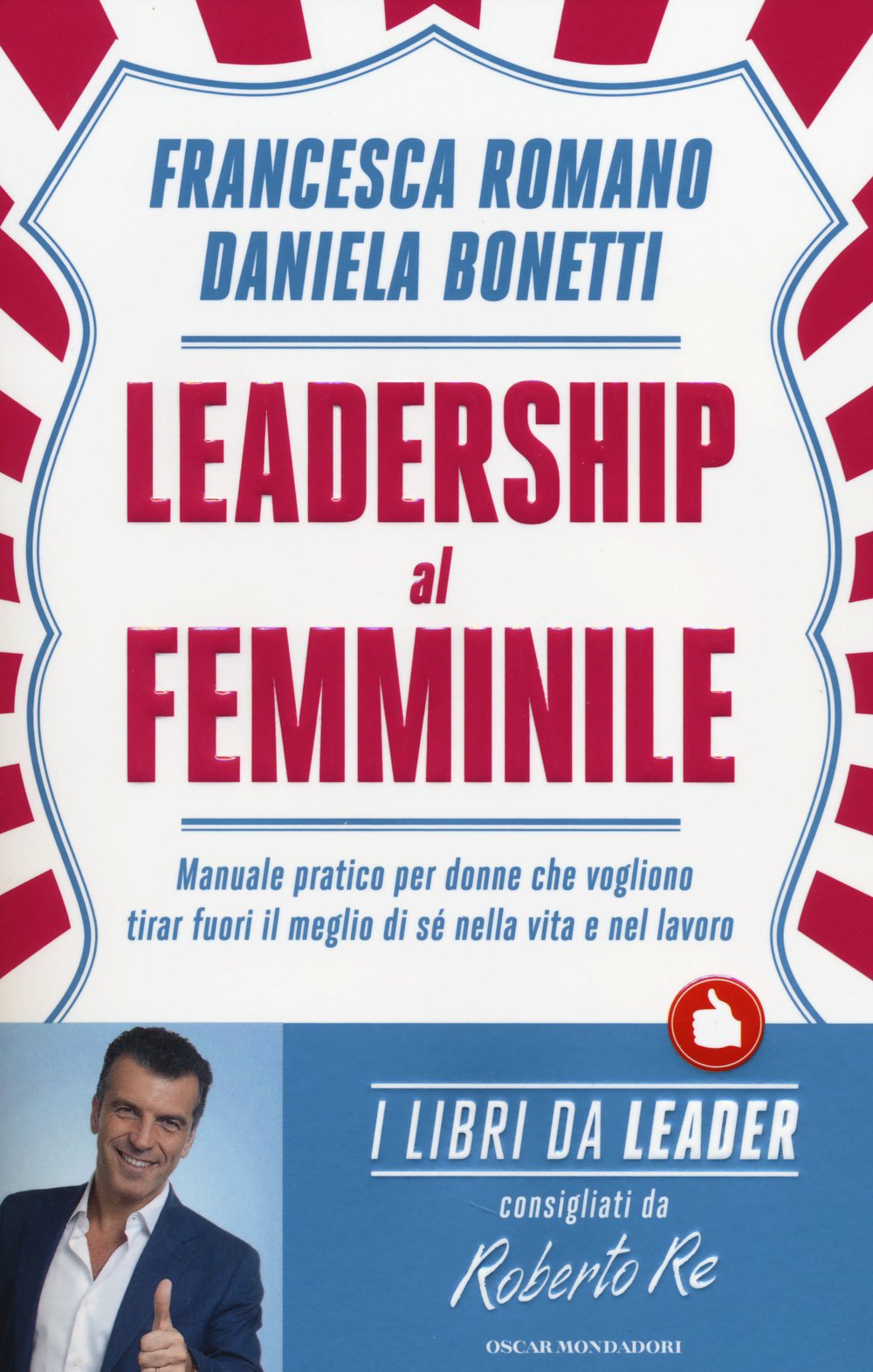 Leadership al femminile. Manuale pratico per donne che vogliono tirar fuori il meglio di sé nella vita e nel lavoro (Oscar varia) Books