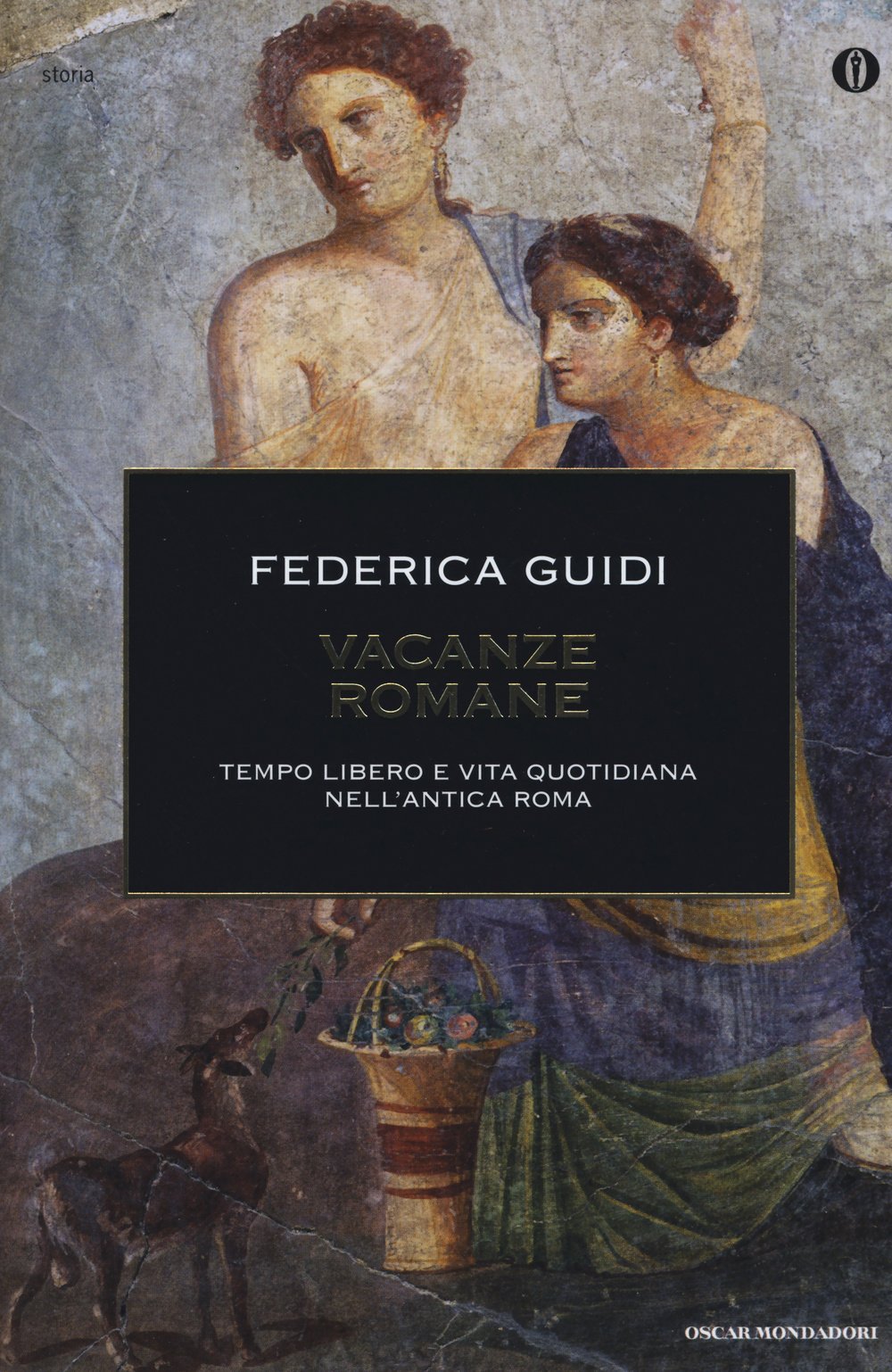 Vacanze romane. Tempo libero e vita quotidiana nell'antica Roma (Oscar storia, Band 590) Politics & History