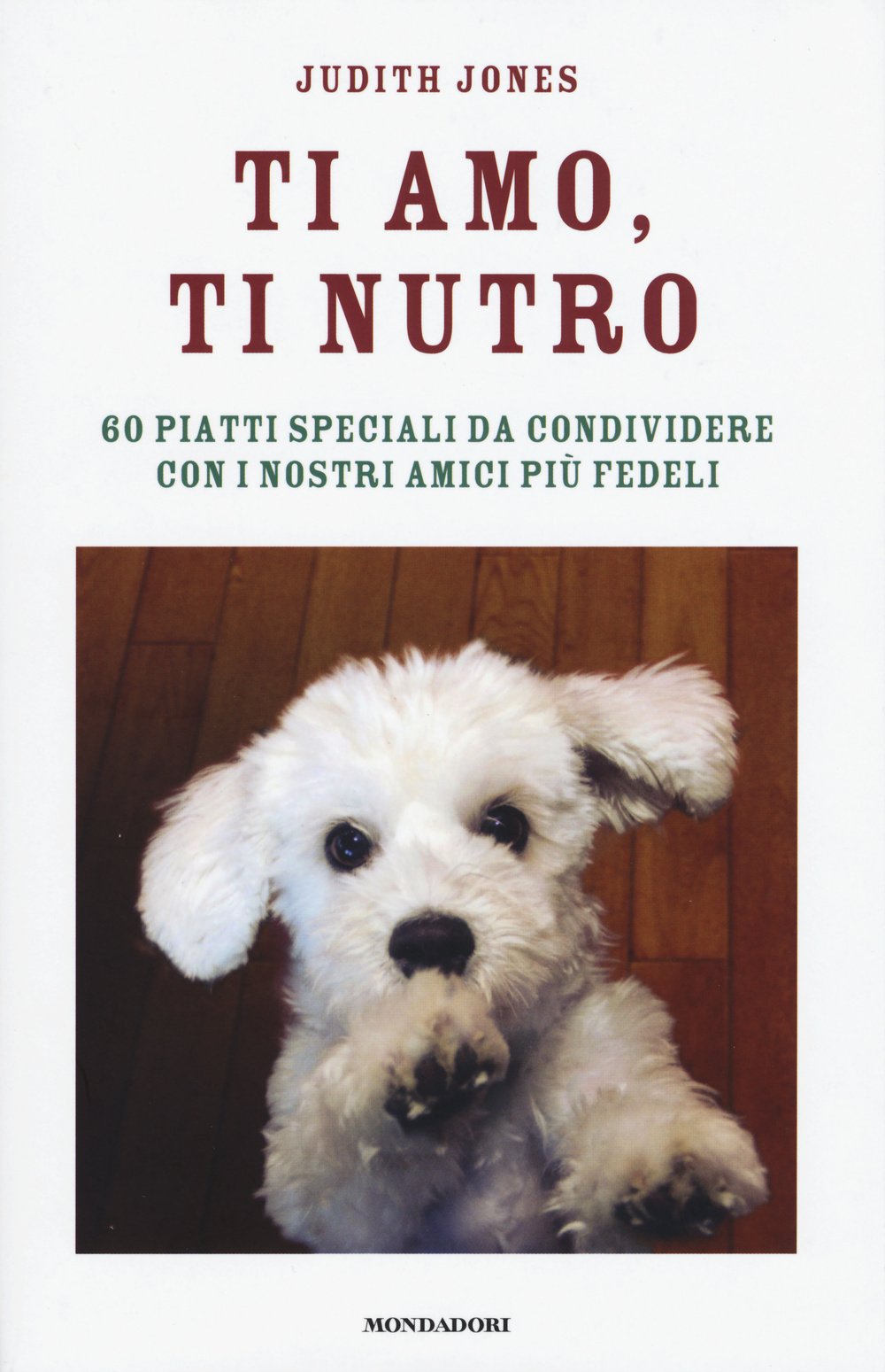 Ti amo, ti nutro. 60 piatti speciali da condividere con i nostri amici più fedeli Pets