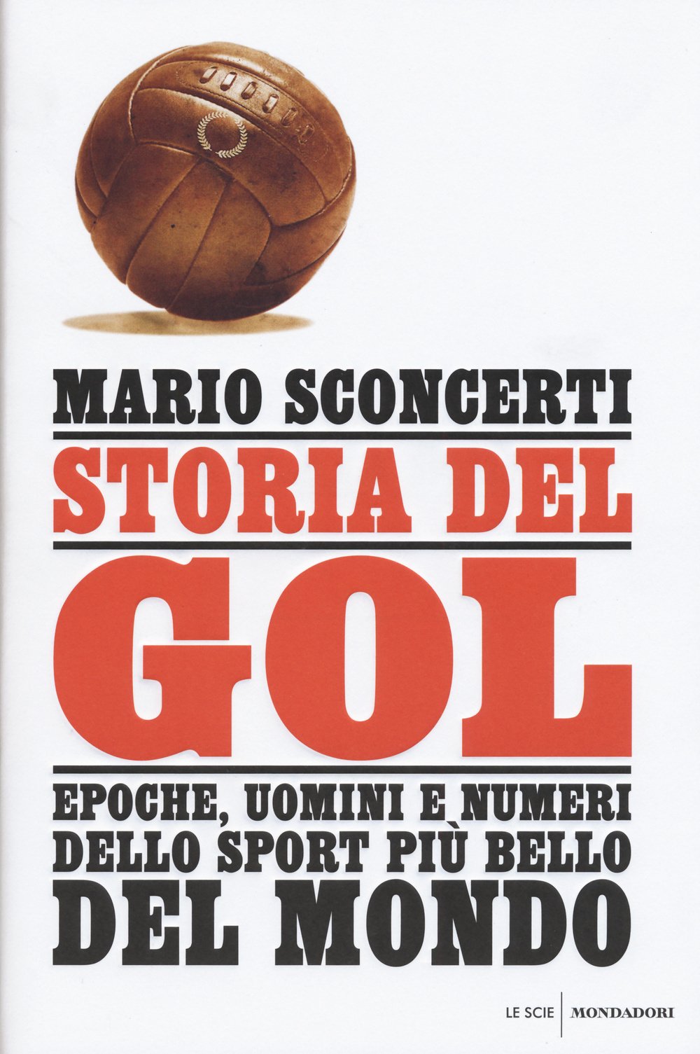 Storia del gol. Epoche, uomini e numeri dello sport più bello del mondo book