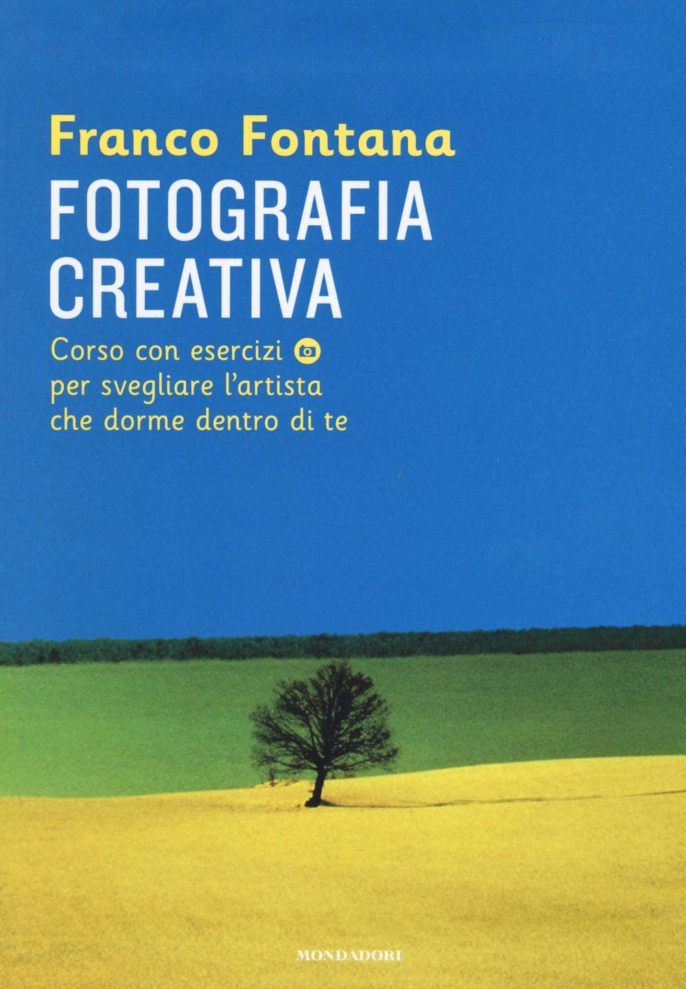Fotografia creativa. Corso con esercizi per svegliare l'artista che dorme dentro di te Photography