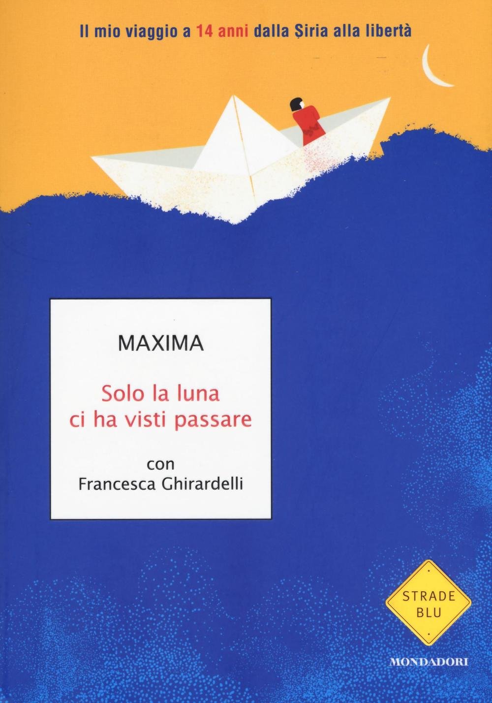 Solo la luna ci ha visti passare. Il mio viaggio a 14 anni dalla Siria alla libertà (Strade blu. Non Fiction) Books