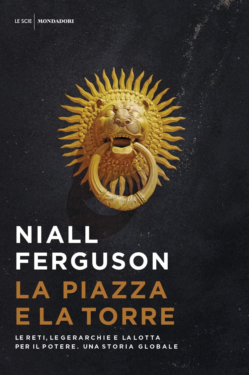La piazza e la torre. Le reti, le gerarchie e la lotta per il potere. Una storia globale (Le scie) Politics & History