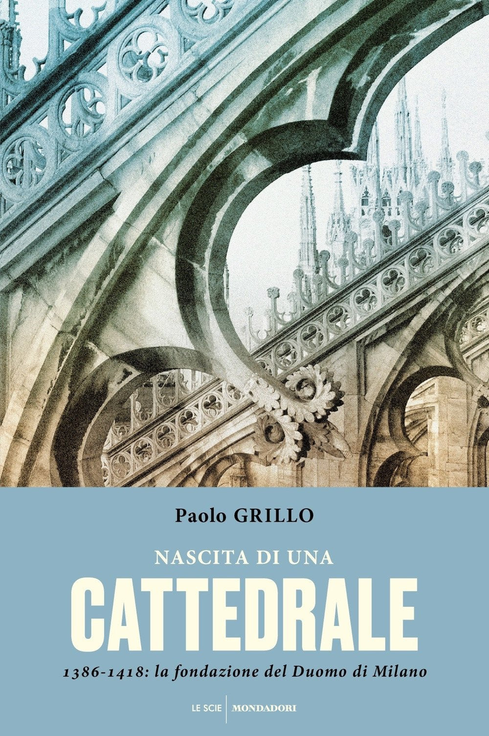 Nascita di una cattedrale. 1386-1418: la fondazione del Duomo di Milano (Le scie) Architecture