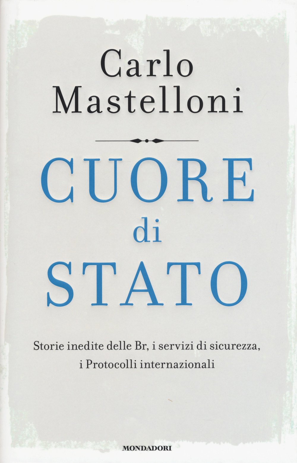 Cuore di Stato. Storie inedite delle Br, i servizi di sicurezza, i protocolli internazionali (Frecce) Politics & History