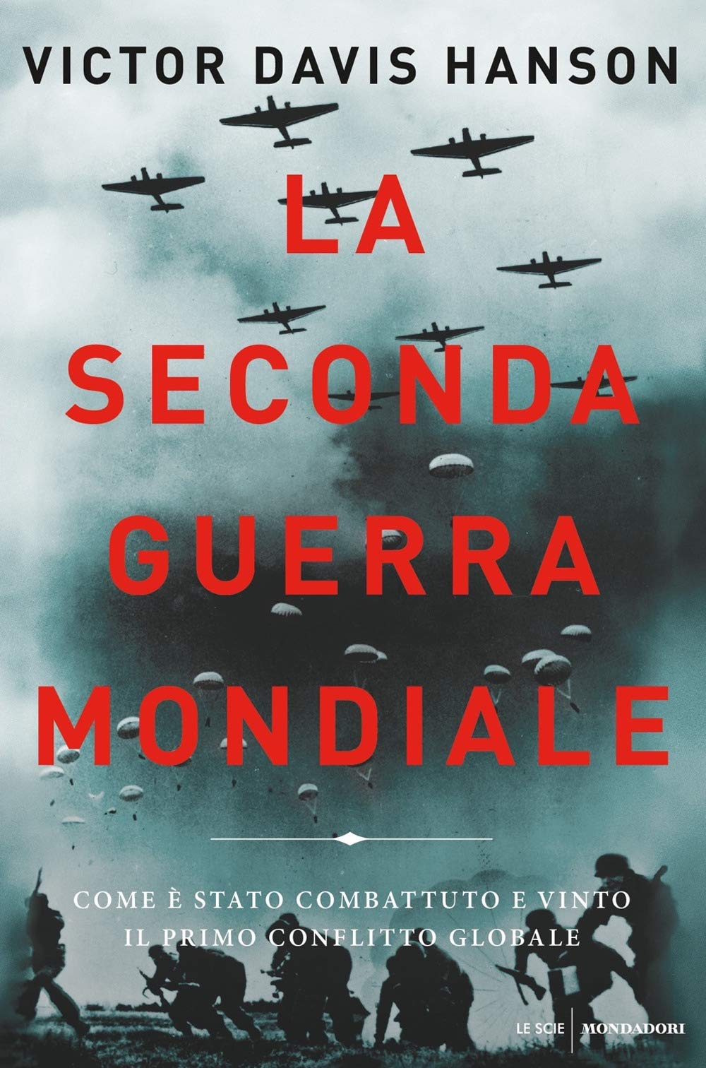 La seconda guerra mondiale. Come è stato combattuto e vinto il primo conflitto globale (Le scie. Nuova serie stranieri) Politics & History