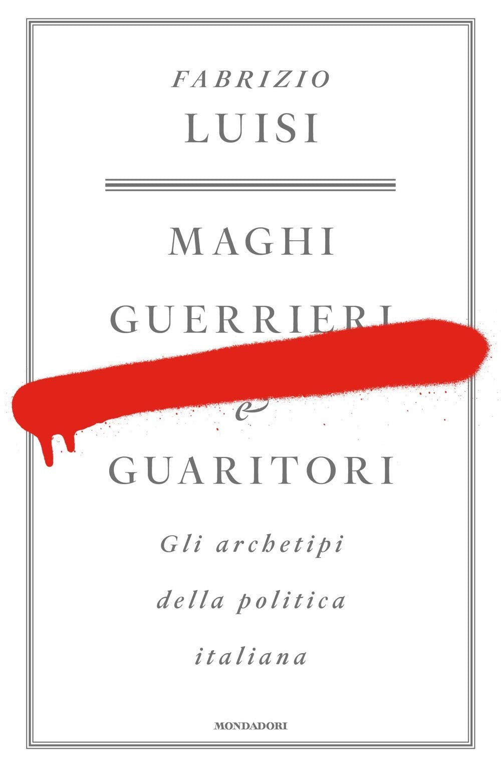 Maghi, guerrieri e guaritori. Gli archetipi della politica italiana Politics & History