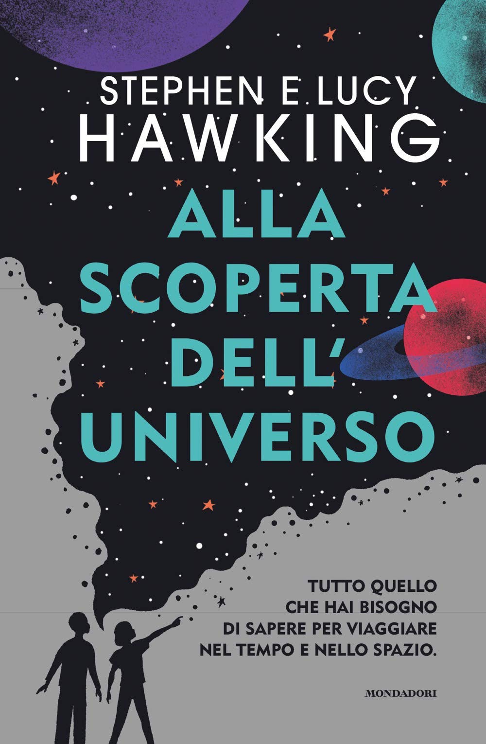 Alla scoperta dell'Universo. Tutto quello che hai bisogno di sapere per viaggiare nel tempo e nello spazio Non-fiction