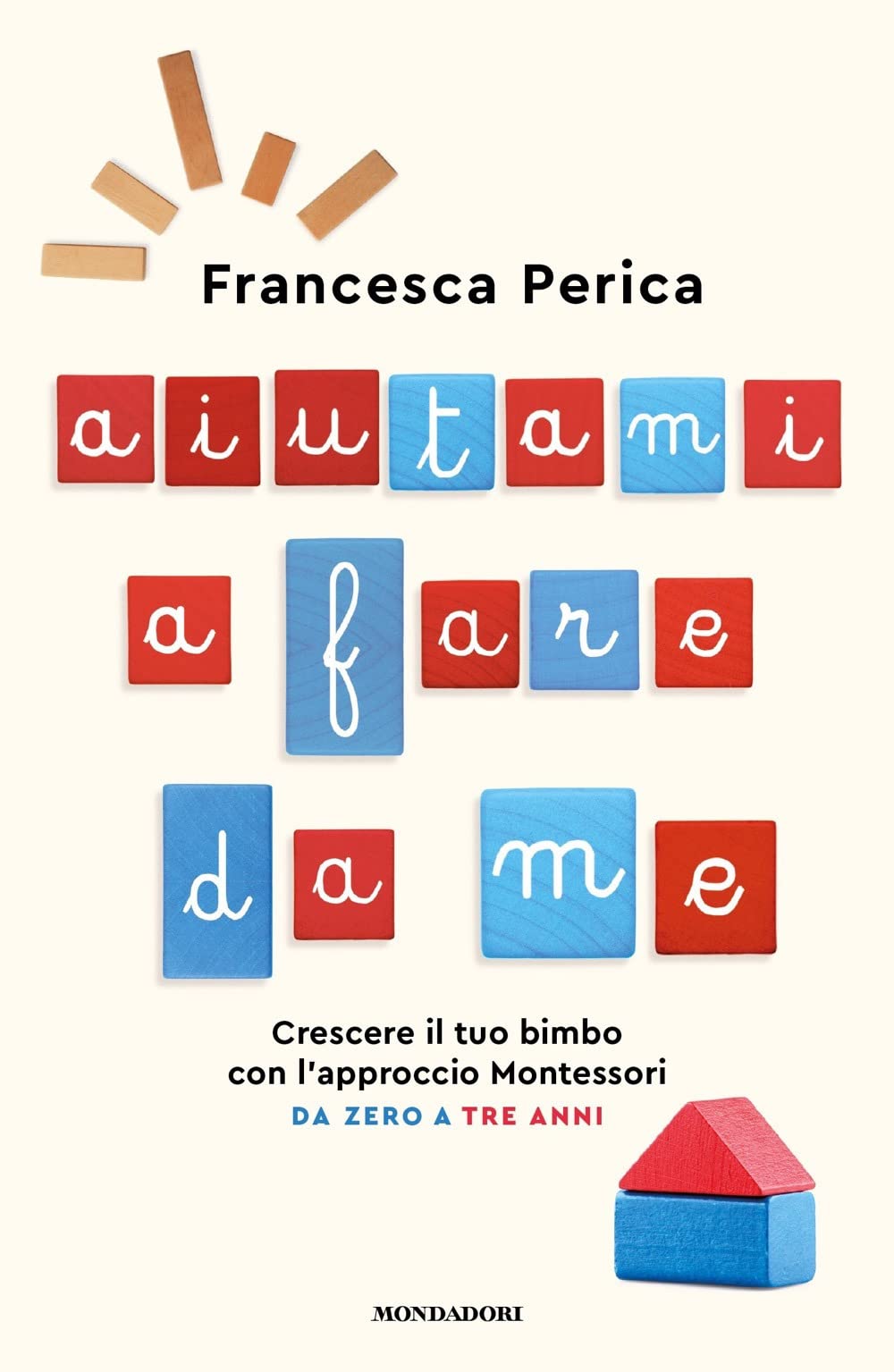 Aiutami a fare da me. Crescere il tuo bimbo con l'approccio Montessori. Da zero a tre anni Parents & Children