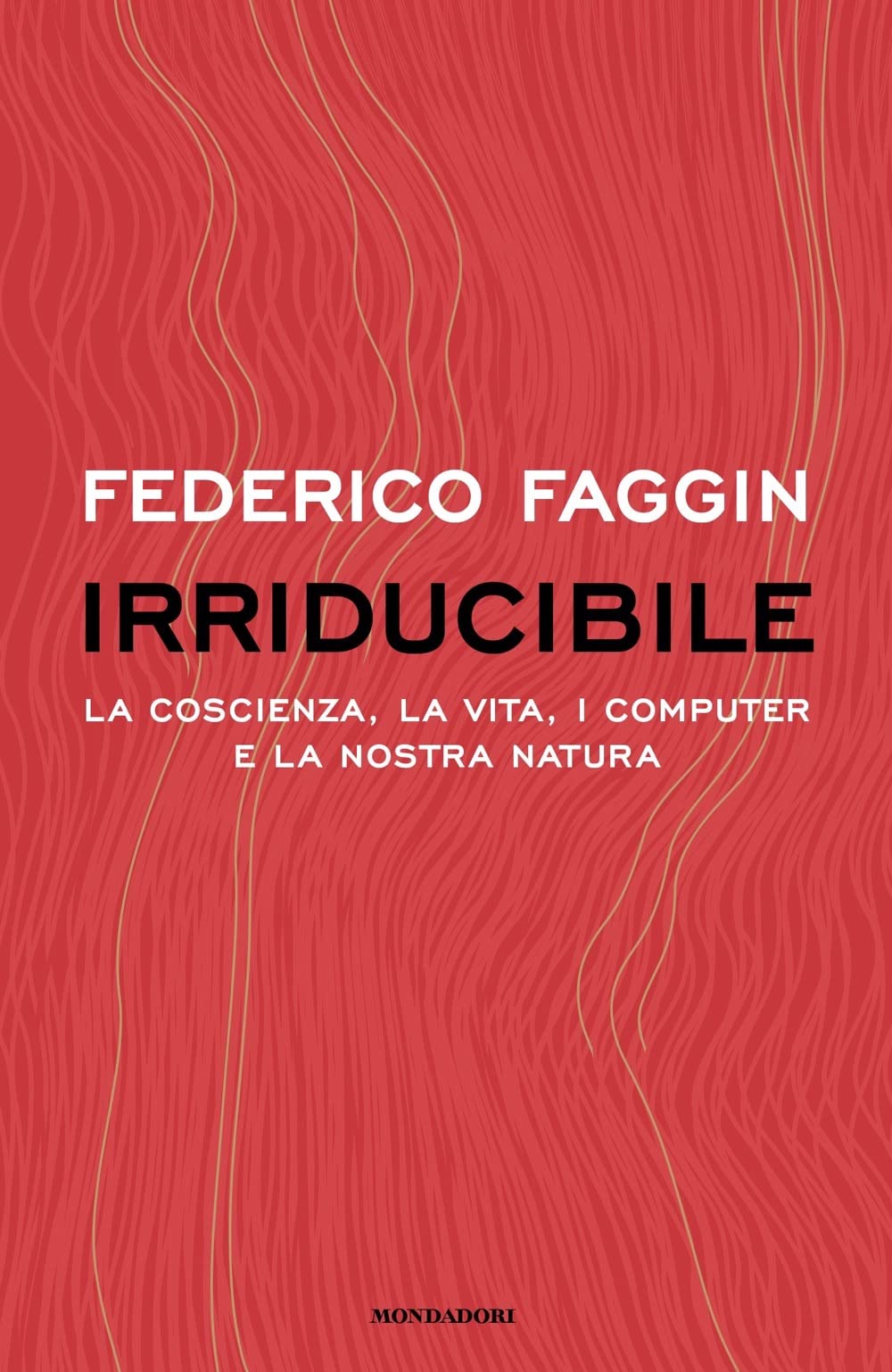 Irriducibile. La coscienza, la vita. i computer e la nostra natura Philosophy
