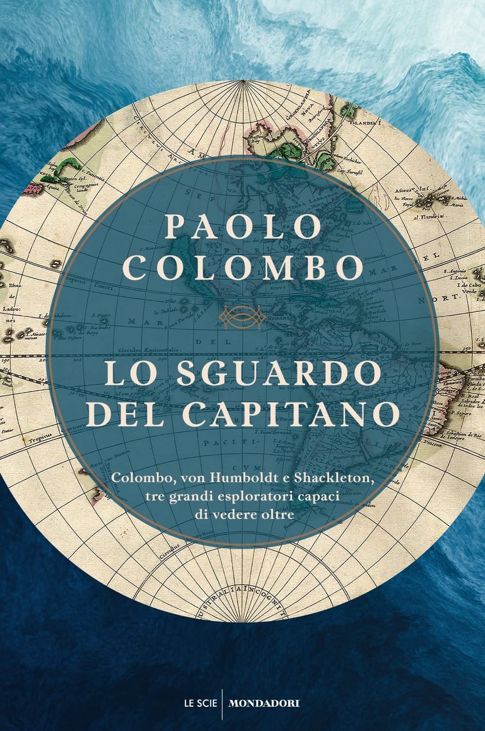 Lo sguardo del capitano. Colombo, von Humboldt e Shackleton, tre grandi esploratori capaci di vedere oltre Politics & Society