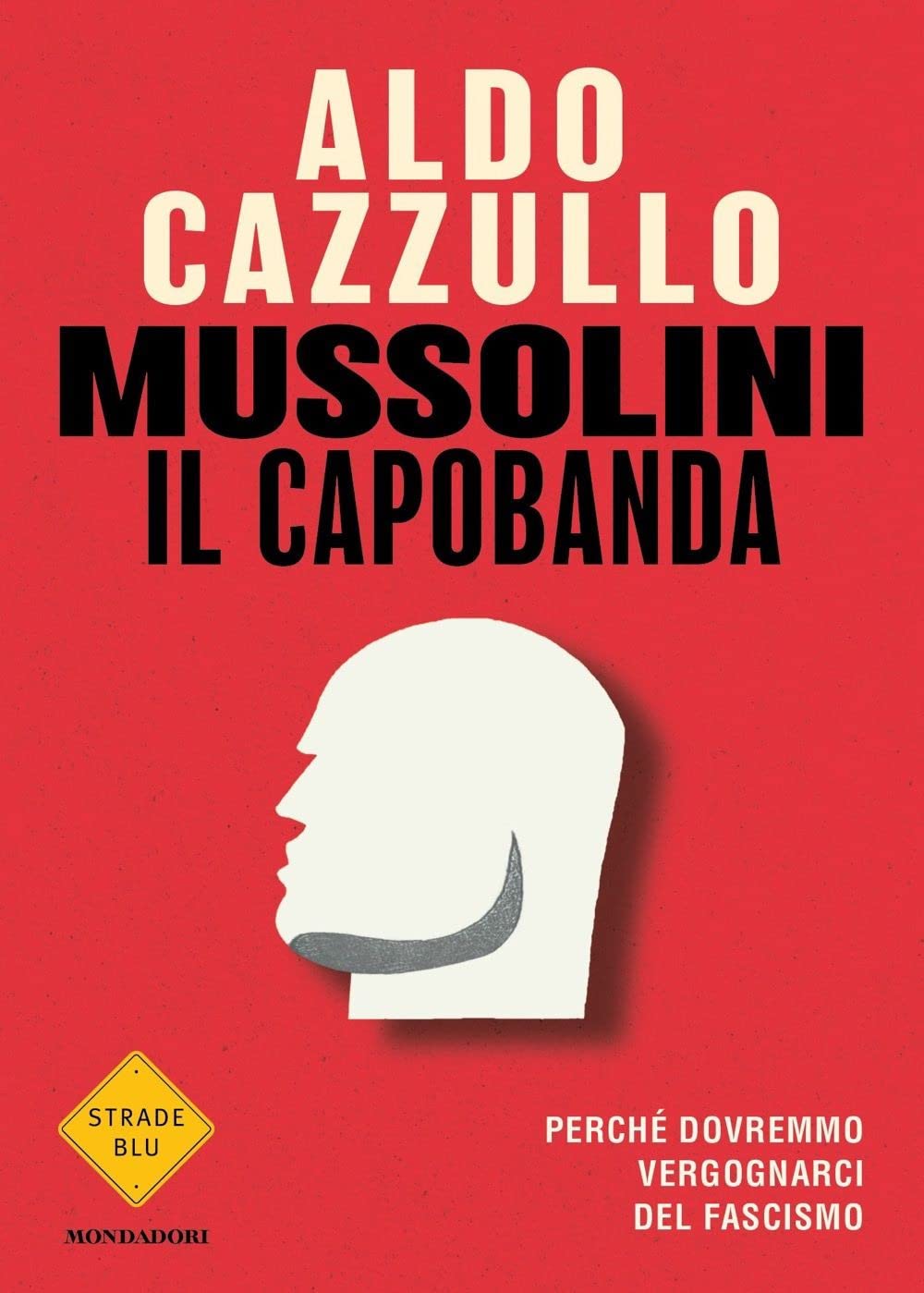 Mussolini il capobanda. Perché dovremmo vergognarci del fascismo (Strade blu) Politics & Society