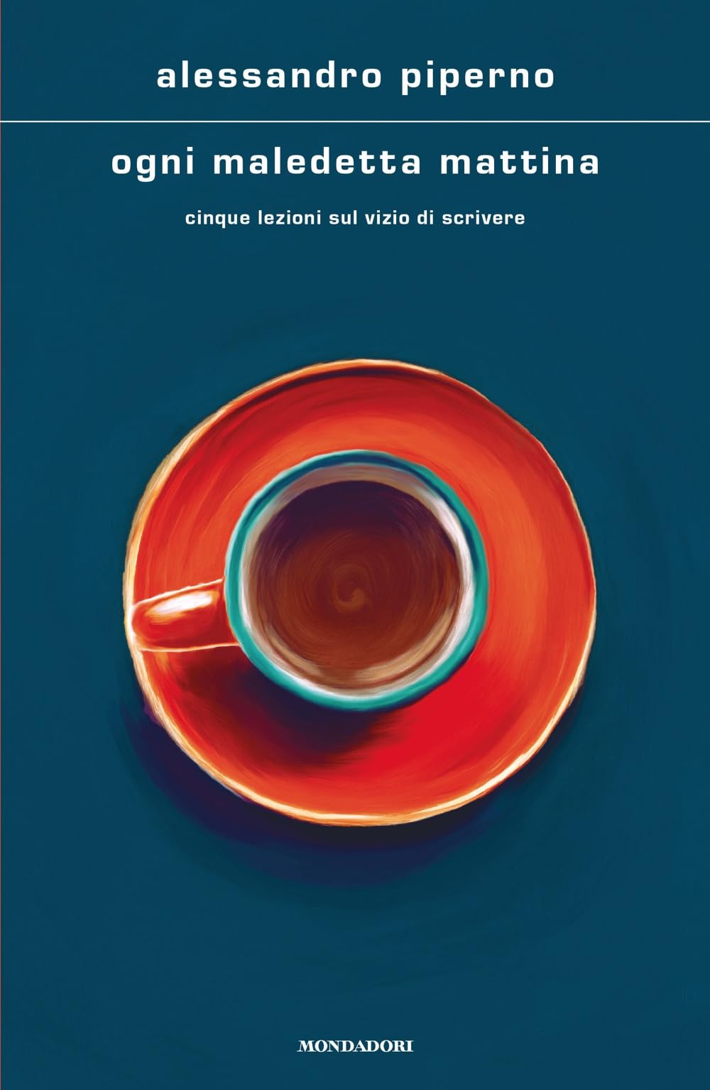Ogni maledetta mattina. Cinque lezioni sul vizio di scrivere (Scrittori italiani e stranieri) Essays & Short Stories