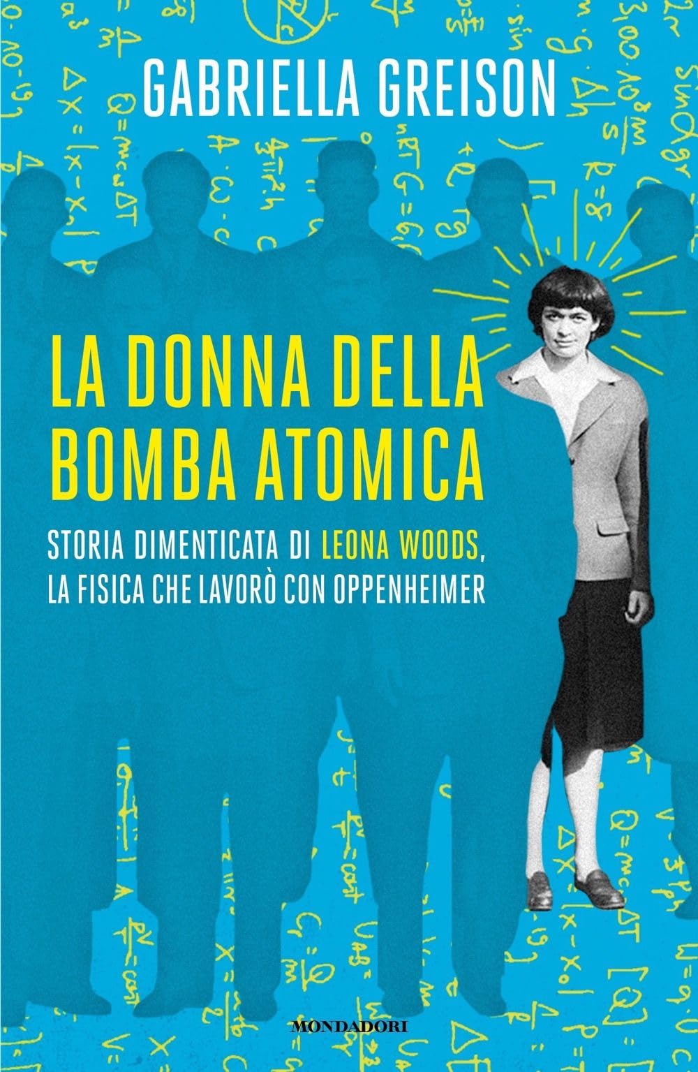 La donna della bomba atomica. Storia dimenticata di Leona Woods, la fisica che lavorò con Oppenheimer Politics & History