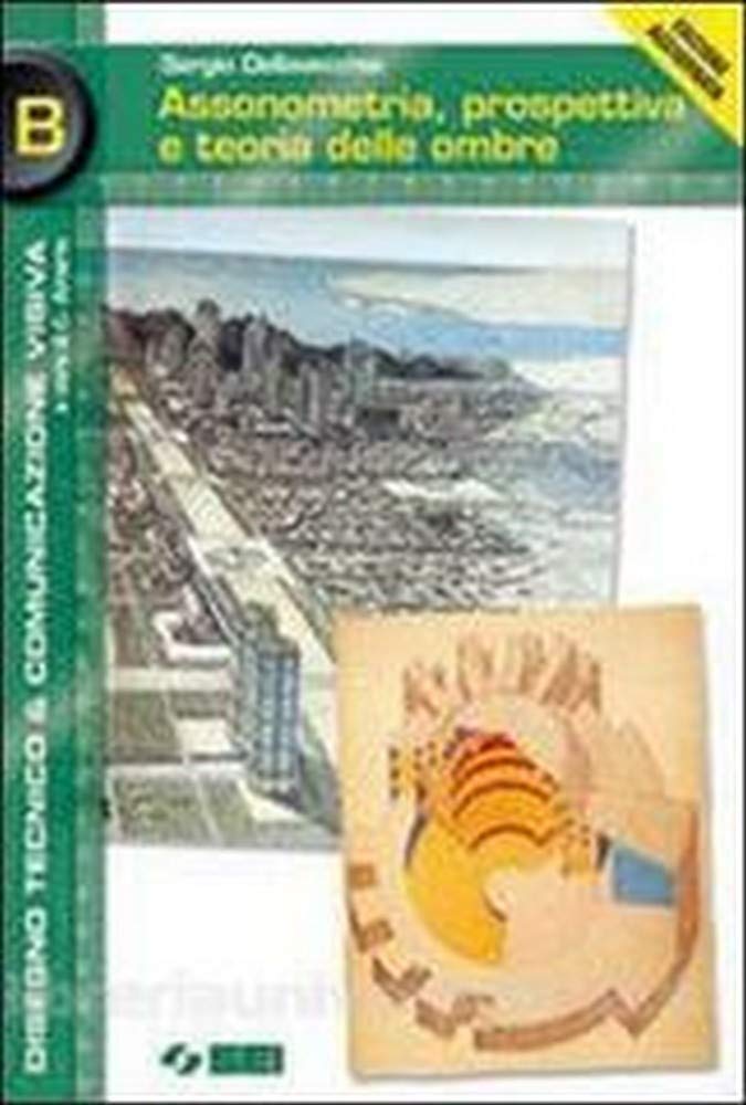 Assonometria, prospettiva e teoria delle ombre. Modulo B. Per le Scuole superiori (Disegno tecnico & comunicazione visiva) Professional & Reference Books