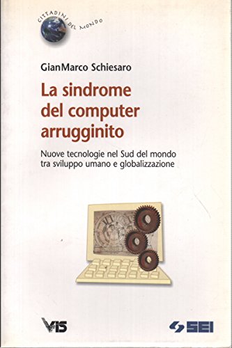 La sindrome del computer arrugginito. Nuove tecnologie nel sud del mondo tra sviluppo umano e globalizzazione Business, Finance & Career