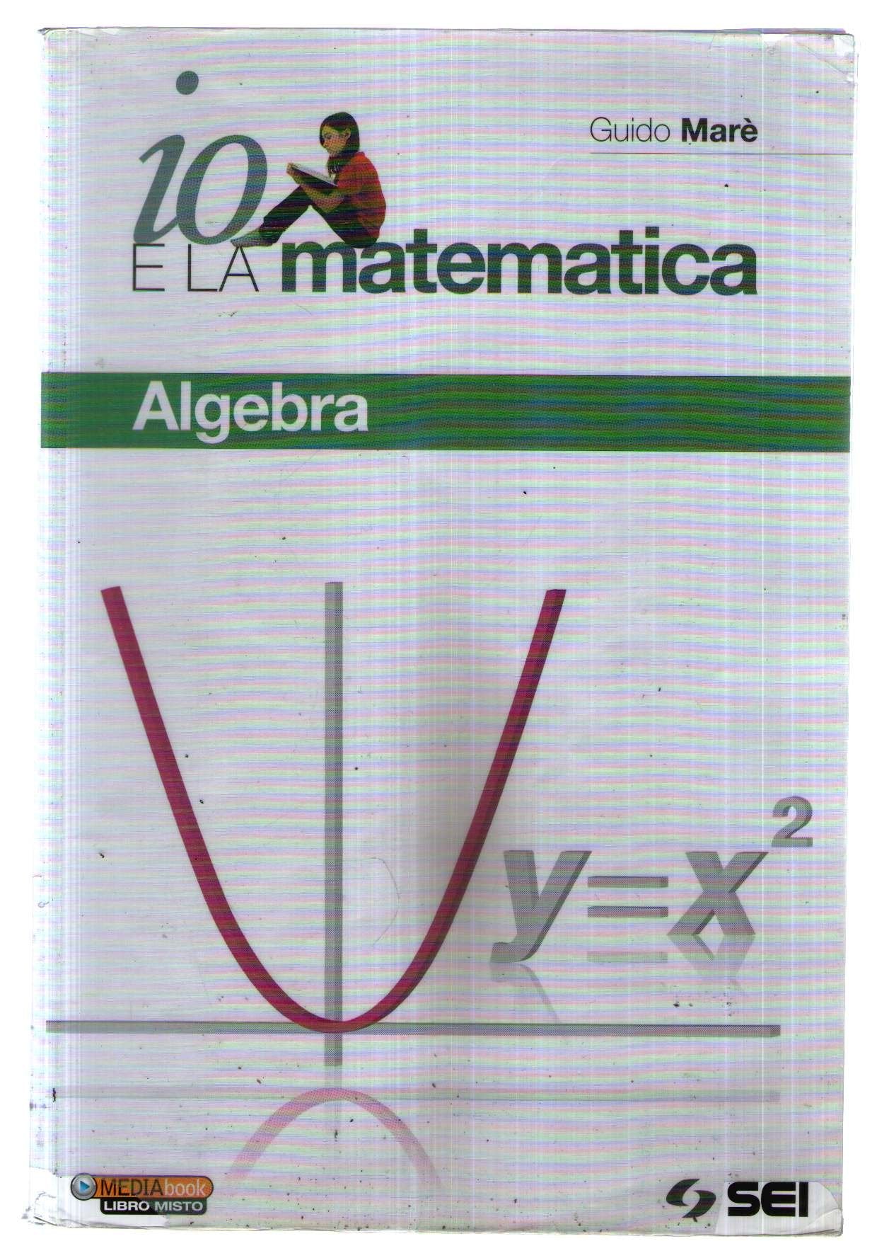 Io e la matematica. Algebra. Per prepararsi all'esame. Per la Scuola media. Con espansione online book