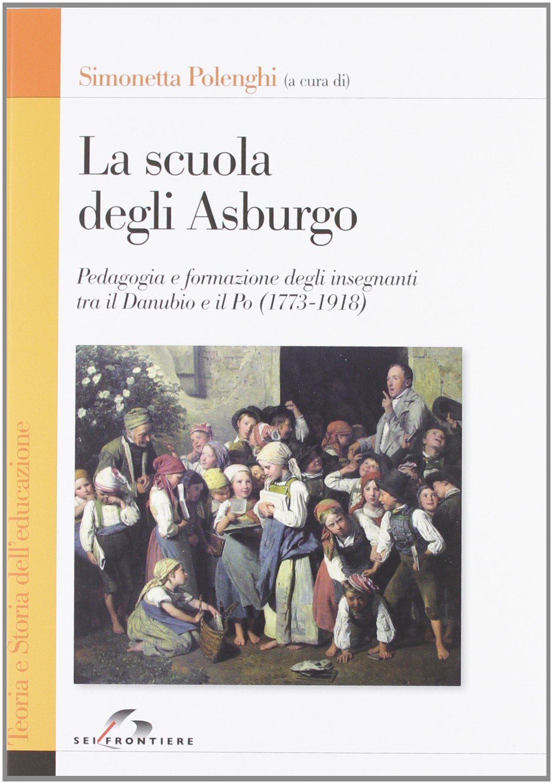 La scuola degli Asburgo. Pedagogia e formazione degli insegnanti tra il Danubio e il Po (1773-1918) book