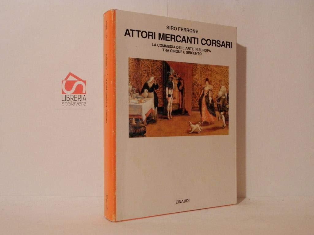 Attori, mercanti, corsari. La commedia dell'arte in Europa tra Cinque e Seicento (Saggi, Band 773) Film, Art & Culture