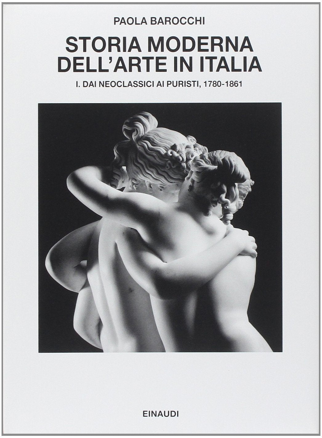 Storia moderna dell'arte in Italia. Manifesti, polemiche, documenti. Dai neoclassici ai puristi 1780-1861 (Vol. 1) book