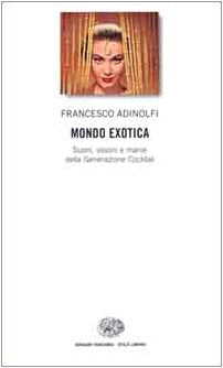 Mondo Exotica. Suoni, visioni e manie della Generazione Cocktail (Einaudi. Stile libero, Band 737) Arts & Music