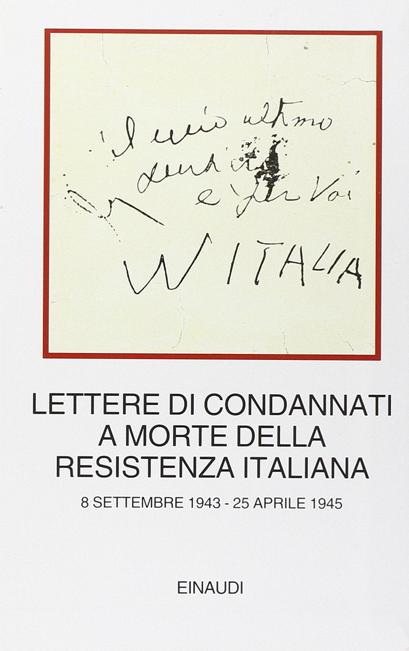 Lettere di condannati a morte della Resistenza italiana. 8 settembre 1943-25 aprile 1945 (I millenni) Politics & History
