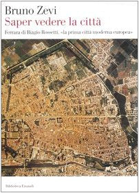 Saper vedere la città. Ferrara di Biagio Rossetti, «la prima città moderna europea» (Biblioteca Einaudi, Band 213) Politics & History