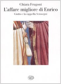 L'affare migliore di Enrico. Giotto e la cappella Scrovegni (Saggi) Film, Art & Culture