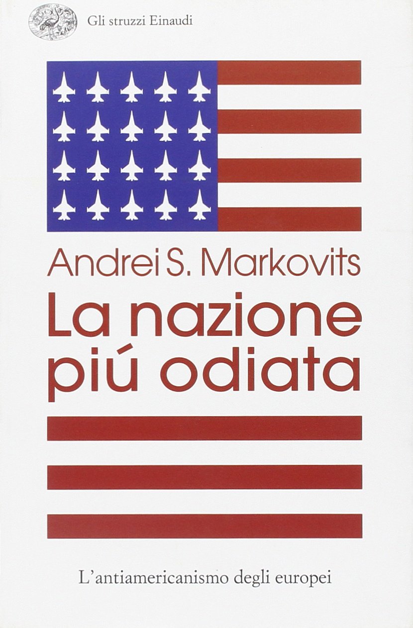 La nazione più odiata. L'antiamericanismo degli europei (Gli struzzi, Band 627) Politics & History