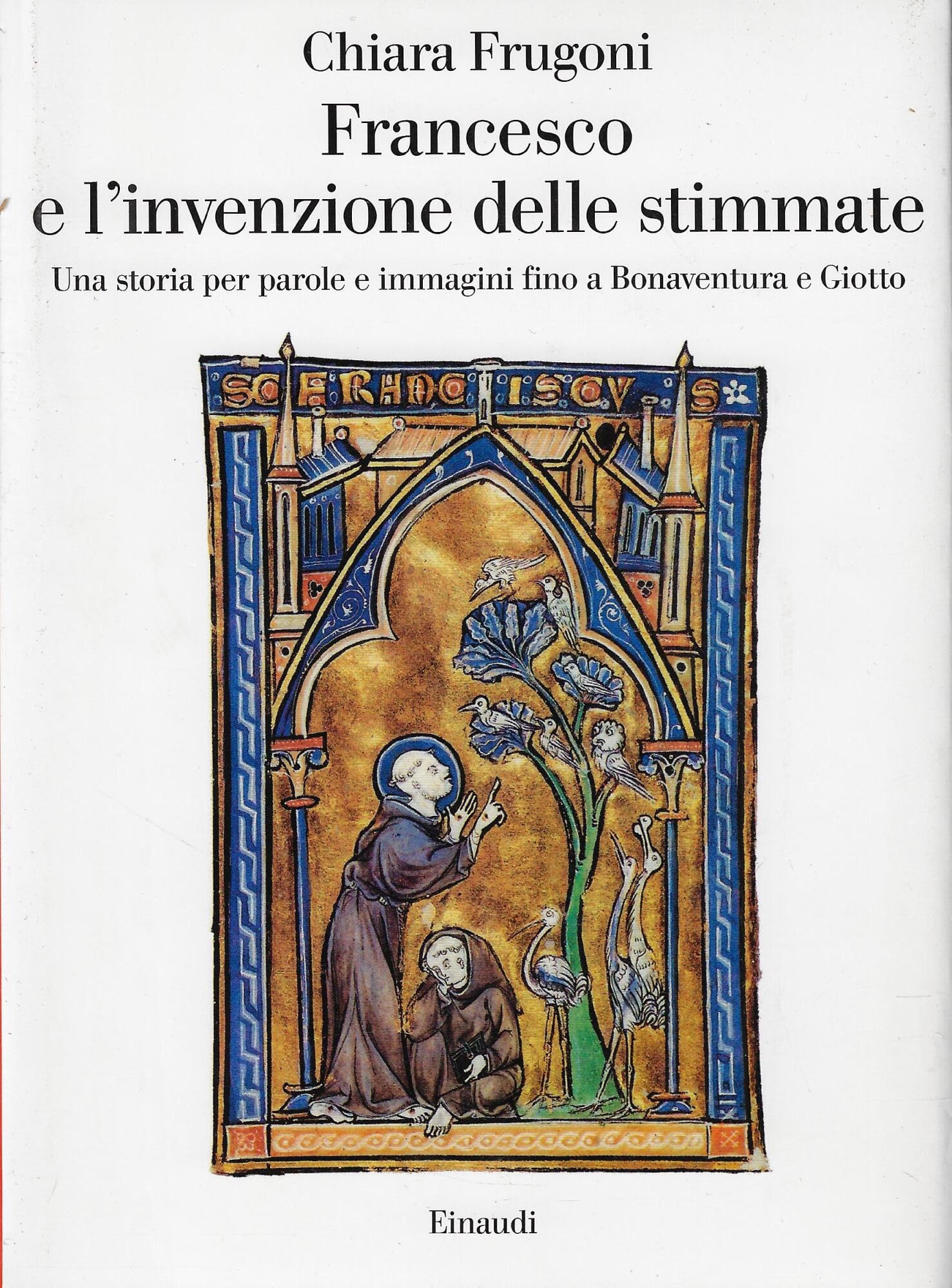 Francesco e l'invenzione delle stimmate. Una storia per parole e immagini fino a Bonaventura e Giotto book
