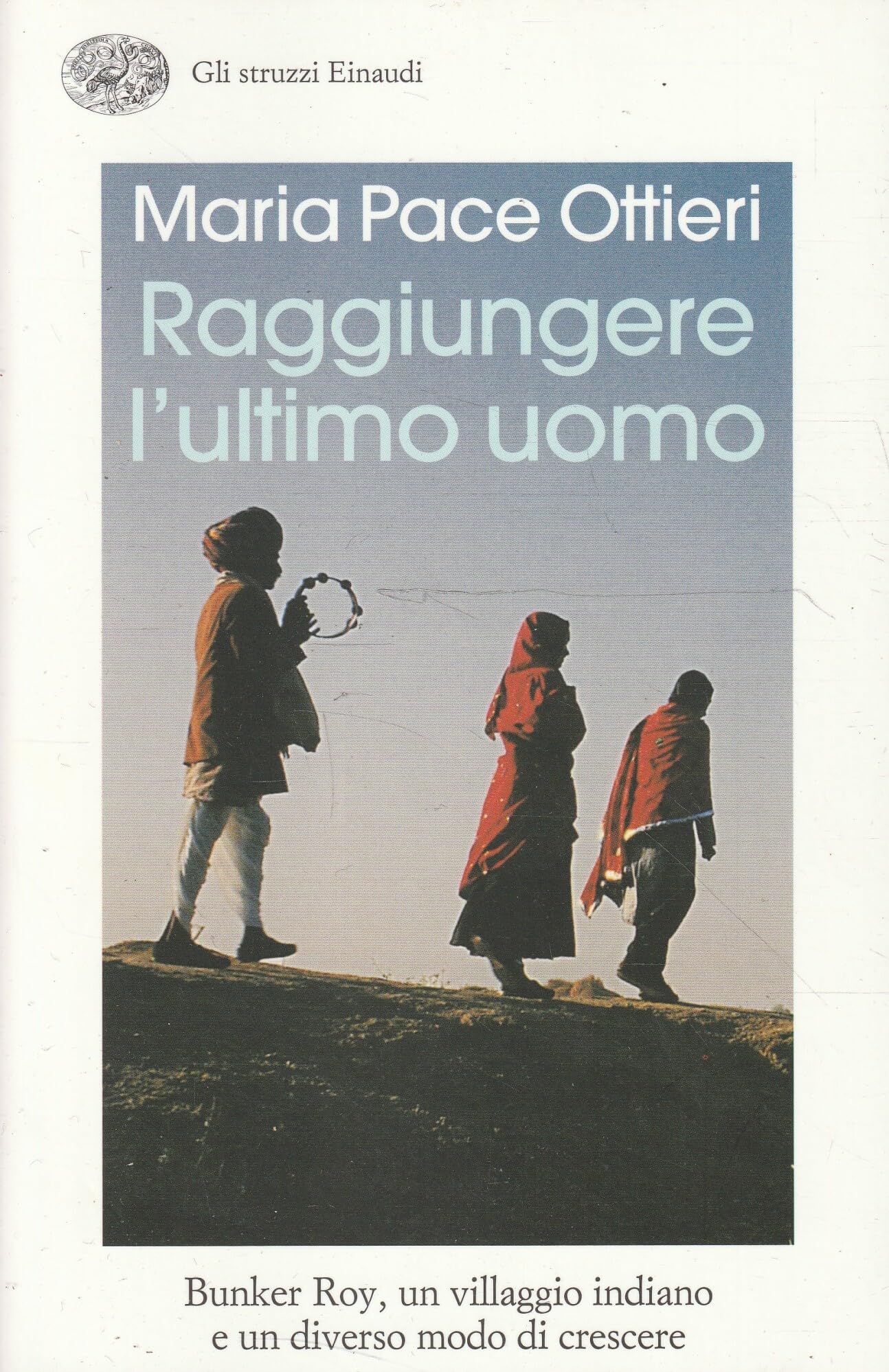 Raggiungere l'ultimo uomo. Bunker Roy, un villaggio indiano e un diverso modo di crescere (Gli struzzi, Band 644) Books