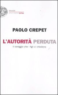 L'autorità perduta. Il coraggio che i figli ci chiedono (Einaudi. Stile libero extra) Psychology