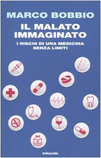 Il malato immaginato. I rischi di una medicina senza limiti Medicine