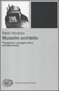 Mussolini architetto. Propaganda e paesaggio urbano nell'Italia fascista (Piccola biblioteca Einaudi. Nuova serie, Band 555) Social Sciences