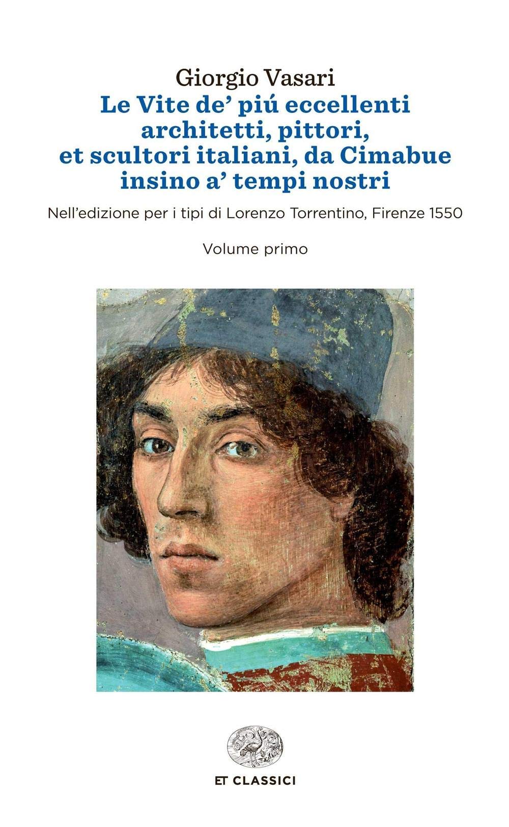 Le vite de' più eccellenti architetti, pittori, et scultori italiani, da Cimabue insino a' tempi nostri. Nell'edizione per i tipi di Lorenzo Torrentino, Firenze 1550 Essays & Short Stories