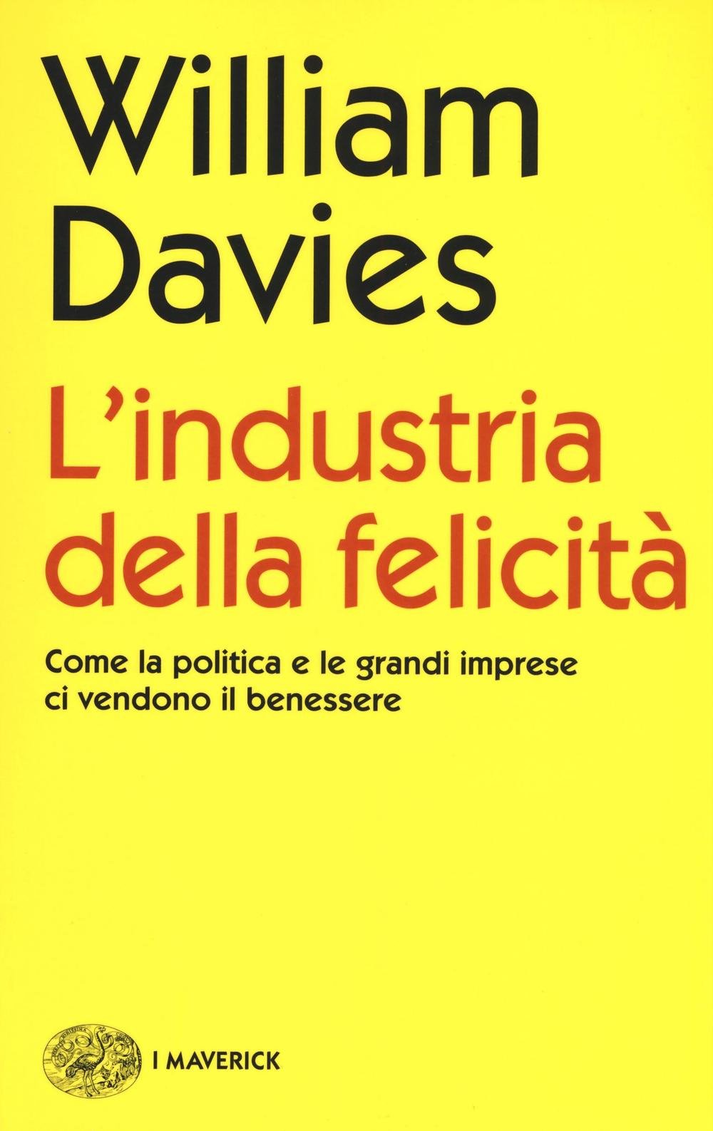 L'industria della felicità. Come la politica e le grandi imprese ci vendono il benessere (Piccola biblioteca Einaudi. I Maverick, Band 6654) Philosophy
