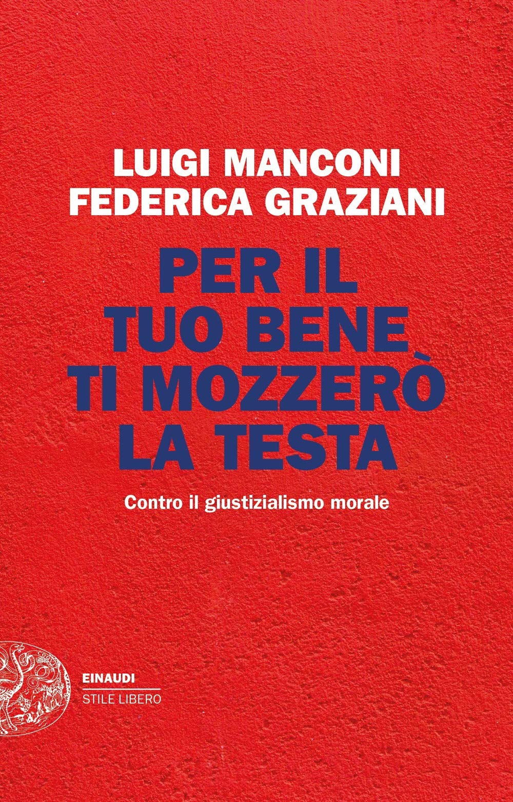 Per il tuo bene ti mozzerò la testa. Contro il giustizialismo morale (Einaudi. Stile libero extra) Law