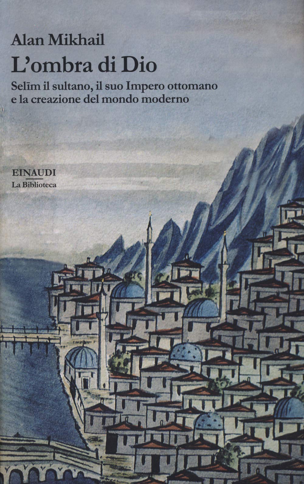 L'ombra di Dio. Selim il sultano, il suo Impero ottomano e la creazione del mondo moderno book