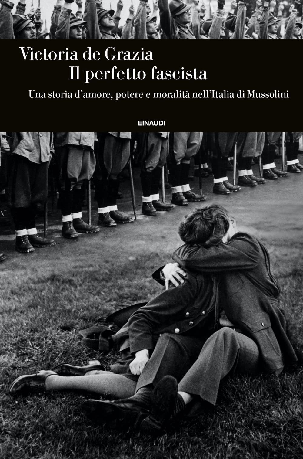 Il perfetto fascista. Una storia d'amore, potere e moralità nell'Italia di Mussolini (Einaudi. Storia) Politics & Society Books