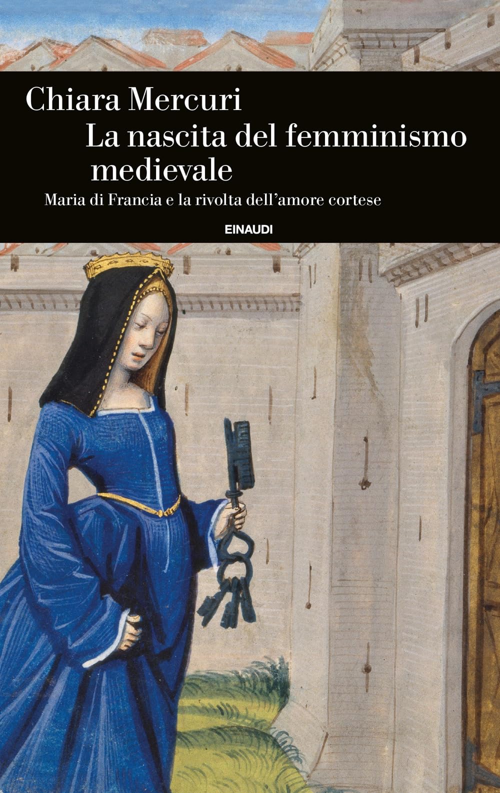 La nascita del femminismo medievale. Maria di Francia e la rivolta dell’amore cortese (Einaudi. Storia) Books